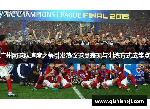 广州网球队速度之争引发热议球员表现与训练方式成焦点