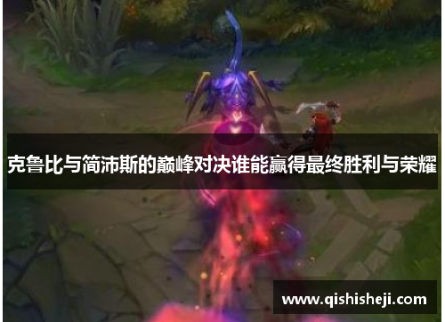 克鲁比与简沛斯的巅峰对决谁能赢得最终胜利与荣耀