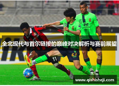 全北现代与首尔链接的巅峰对决解析与赛前展望