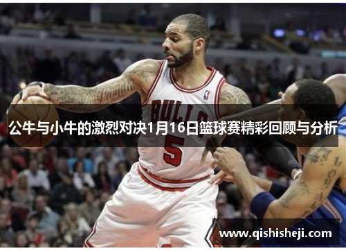 公牛与小牛的激烈对决1月16日篮球赛精彩回顾与分析