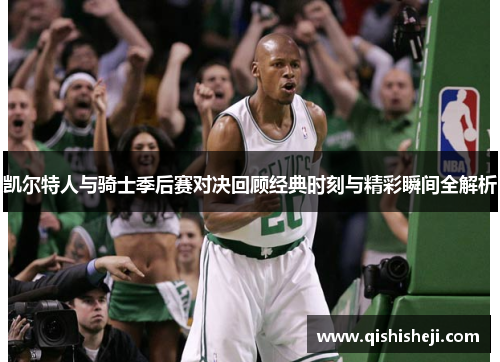 凯尔特人与骑士季后赛对决回顾经典时刻与精彩瞬间全解析