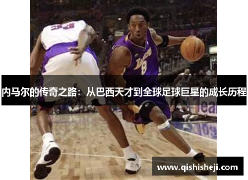 内马尔的传奇之路：从巴西天才到全球足球巨星的成长历程
